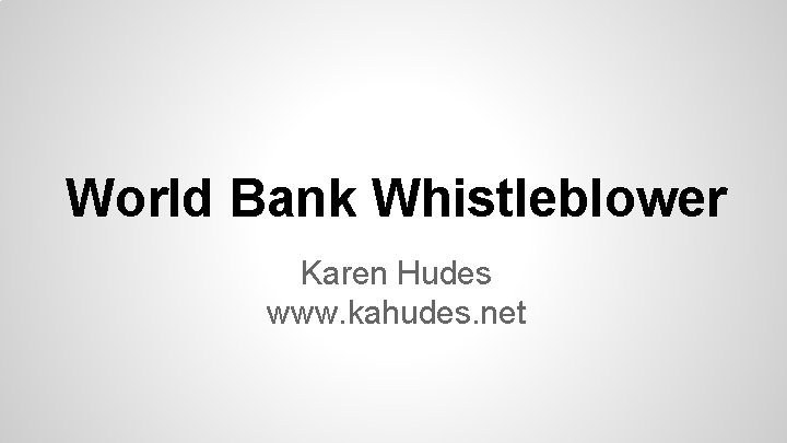 World Bank Whistleblower Karen Hudes www. kahudes. net 