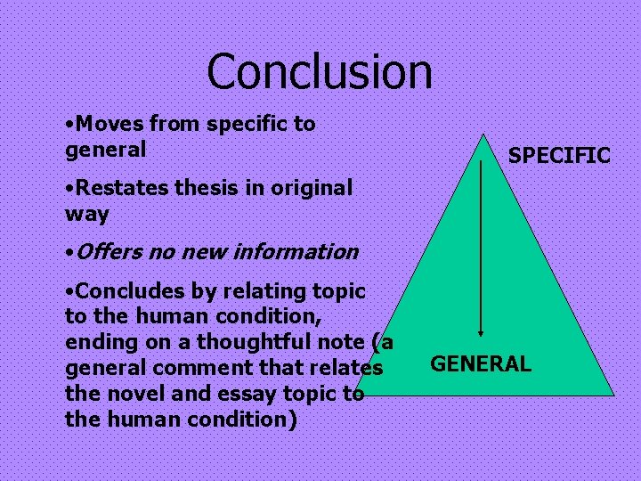 Conclusion • Moves from specific to general SPECIFIC • Restates thesis in original way