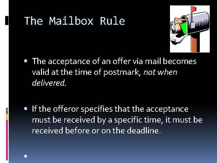 The Mailbox Rule The acceptance of an offer via mail becomes valid at the