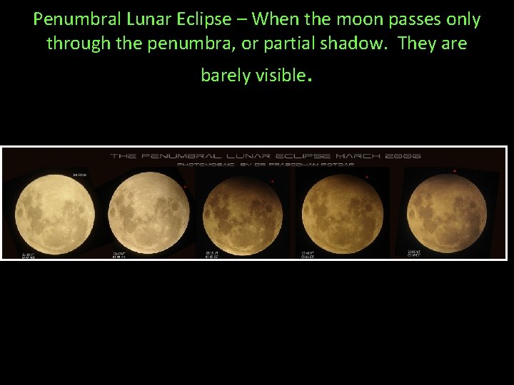 Penumbral Lunar Eclipse – When the moon passes only through the penumbra, or partial Penumbral Lunar Eclipse – When the moon passes only through the penumbra, or partial
