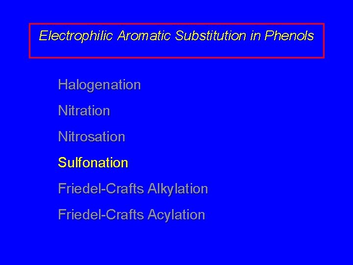 Electrophilic Aromatic Substitution in Phenols Halogenation Nitrosation Sulfonation Friedel-Crafts Alkylation Friedel-Crafts Acylation 