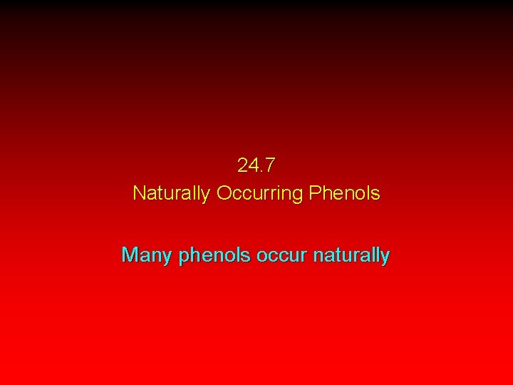 24. 7 Naturally Occurring Phenols Many phenols occur naturally 