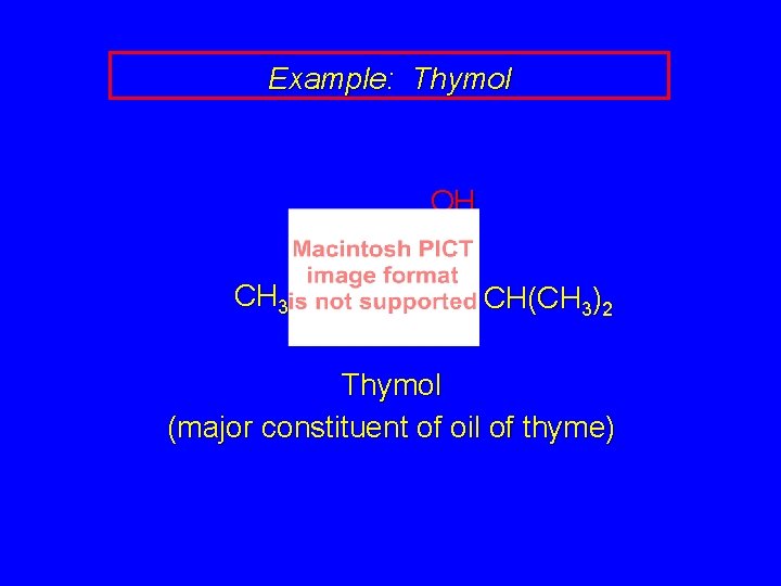 Example: Thymol OH CH 3 CH(CH 3)2 Thymol (major constituent of oil of thyme)