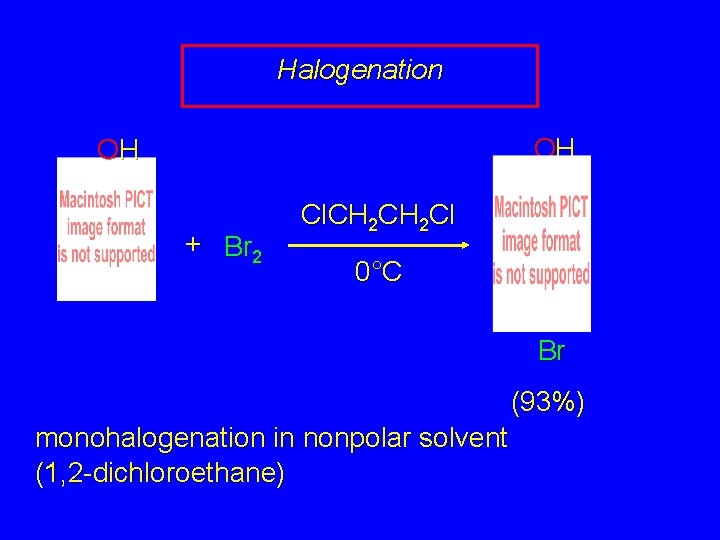 Halogenation OH OH + Br 2 Cl. CH 2 Cl 0°C Br (93%) monohalogenation