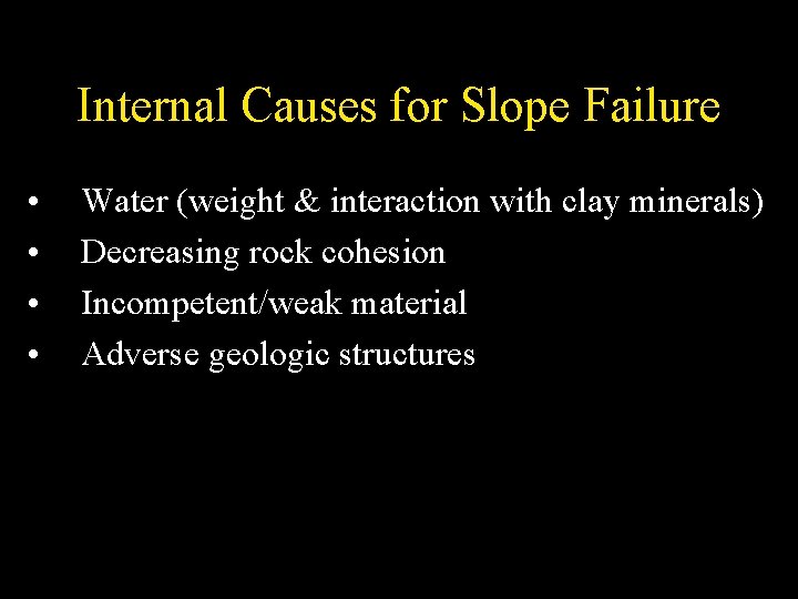 Internal Causes for Slope Failure • • Water (weight & interaction with clay minerals)