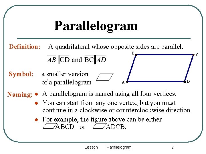 Parallelogram Definition: A quadrilateral whose opposite sides are parallel. B Symbol: a smaller version