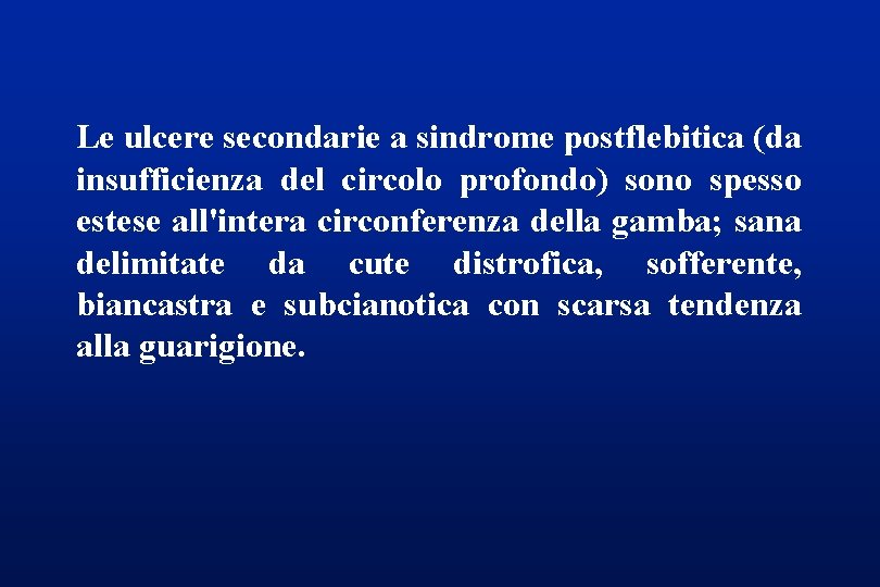 Le ulcere secondarie a sindrome postflebitica (da insufficienza del circolo profondo) sono spesso estese