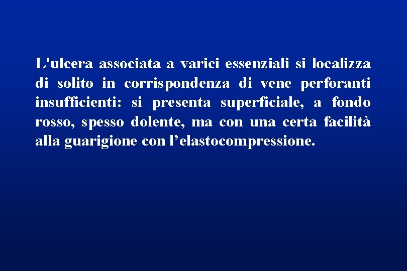 L'ulcera associata a varici essenziali si localizza di solito in corrispondenza di vene perforanti