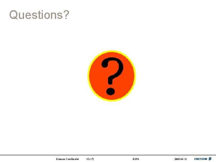 Questions? Ericsson Confidential 15 (17) ESPA 2006 -04 -12 