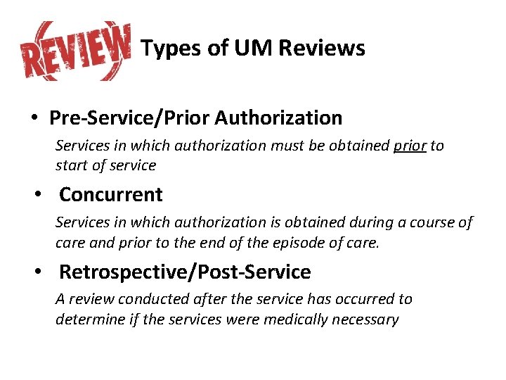 Types of UM Reviews • Pre-Service/Prior Authorization Services in which authorization must be obtained