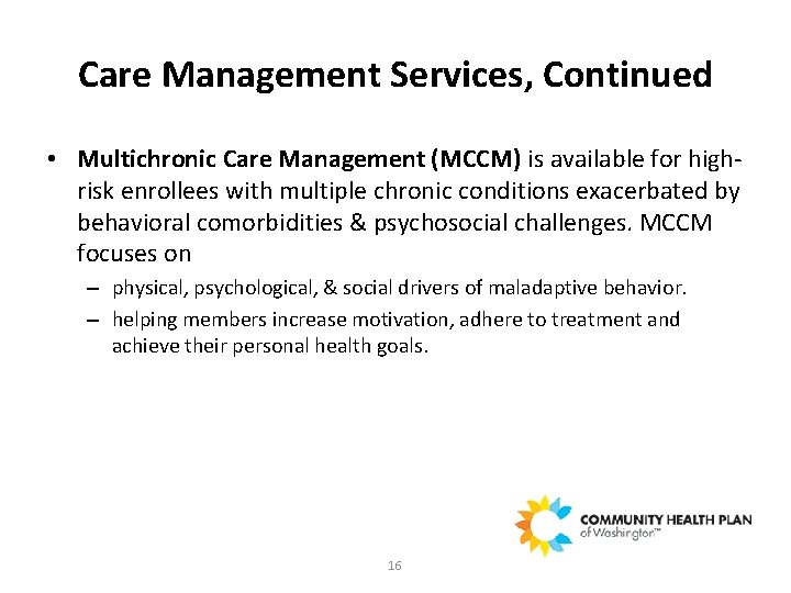 Care Management Services, Continued • Multichronic Care Management (MCCM) is available for high risk