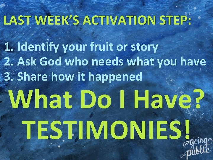 LAST WEEK’S ACTIVATION STEP: 1. Identify your fruit or story 2. Ask God who