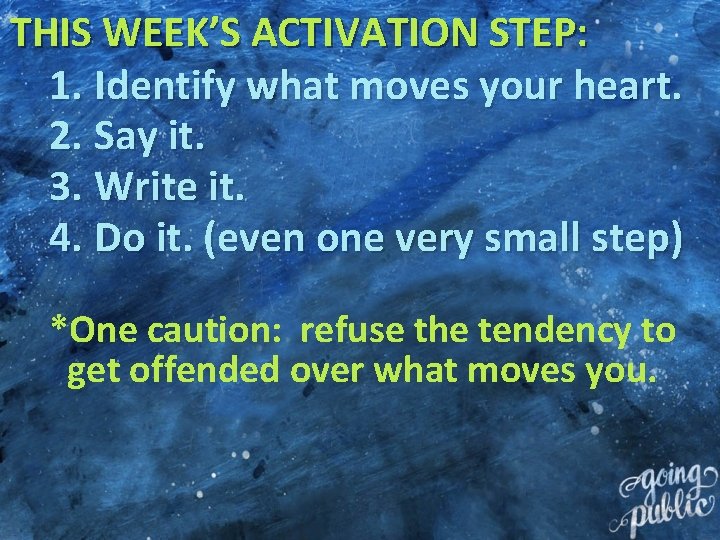 THIS WEEK’S ACTIVATION STEP: 1. Identify what moves your heart. 2. Say it. 3.