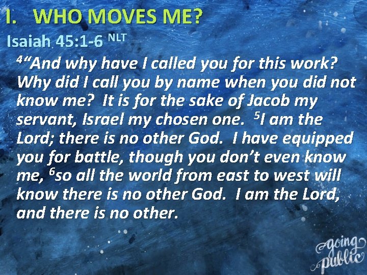 I. WHO MOVES ME? Isaiah 45: 1 -6 NLT 4“And why have I called