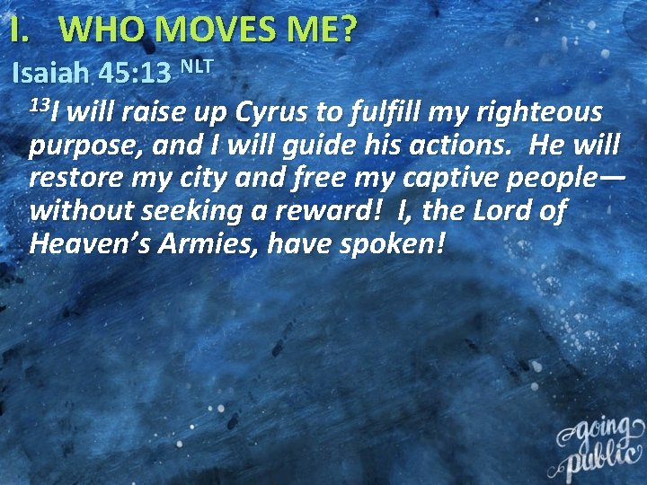 I. WHO MOVES ME? Isaiah 45: 13 NLT 13 I will raise up Cyrus