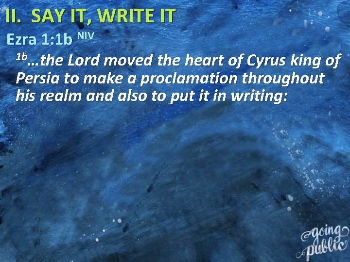 II. SAY IT, WRITE IT Ezra 1: 1 b NIV 1 b…the Lord moved