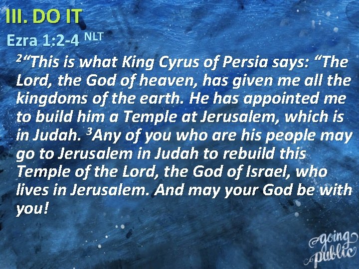 III. DO IT Ezra 1: 2 -4 NLT 2“This is what King Cyrus of
