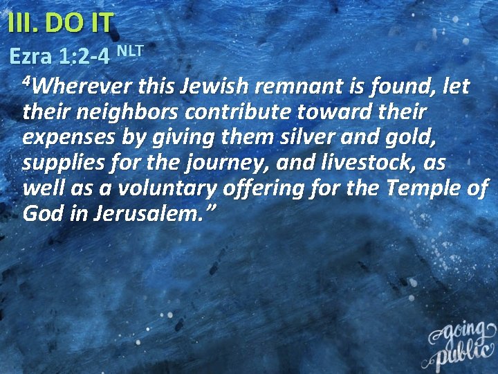 III. DO IT Ezra 1: 2 -4 NLT 4 Wherever this Jewish remnant is