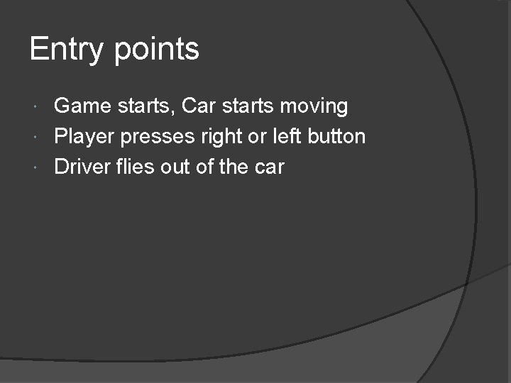 Entry points Game starts, Car starts moving Player presses right or left button Driver