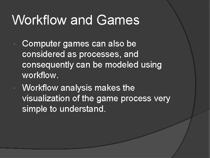 Workflow and Games Computer games can also be considered as processes, and consequently can