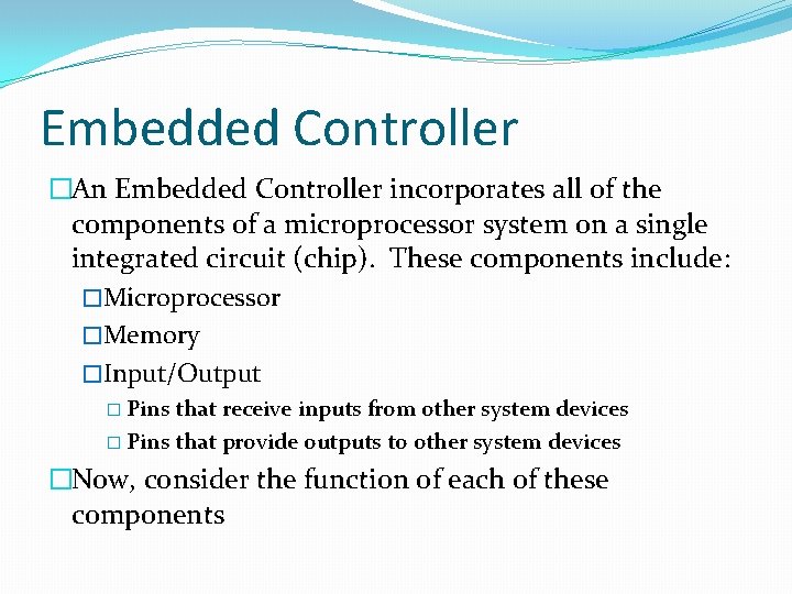 Embedded Controller �An Embedded Controller incorporates all of the components of a microprocessor system