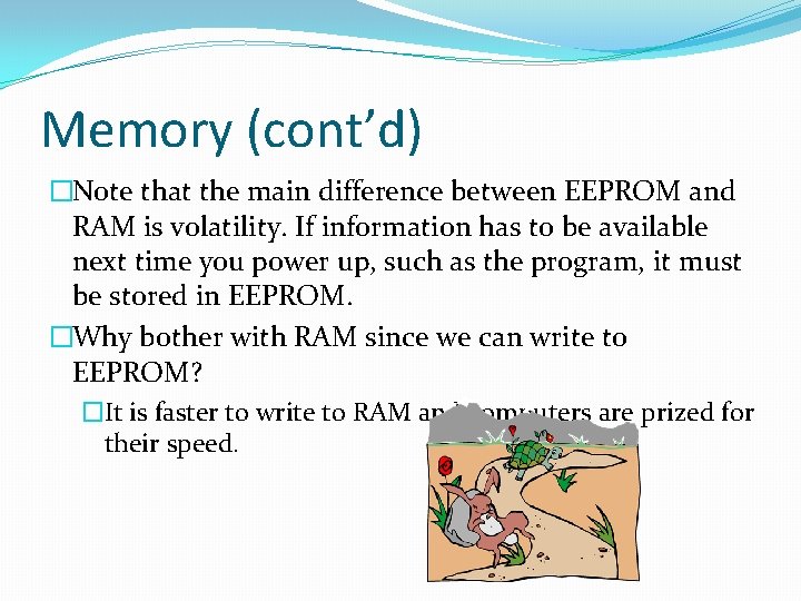 Memory (cont’d) �Note that the main difference between EEPROM and RAM is volatility. If