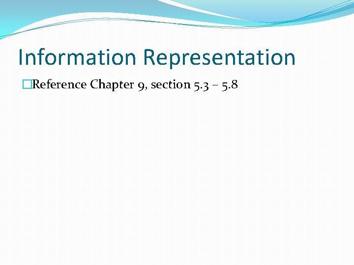 Information Representation �Reference Chapter 9, section 5. 3 – 5. 8 
