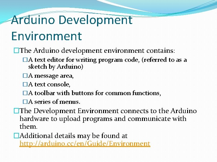 Arduino Development Environment �The Arduino development environment contains: �A text editor for writing program