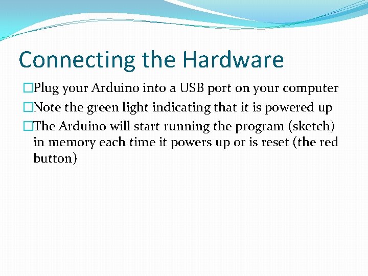 Connecting the Hardware �Plug your Arduino into a USB port on your computer �Note