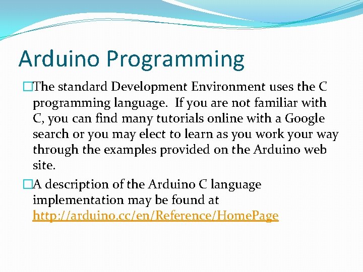 Arduino Programming �The standard Development Environment uses the C programming language. If you are