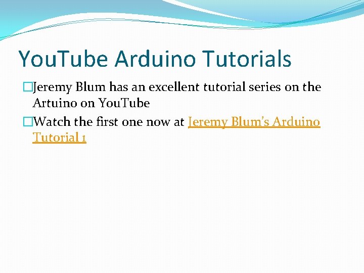 You. Tube Arduino Tutorials �Jeremy Blum has an excellent tutorial series on the Artuino