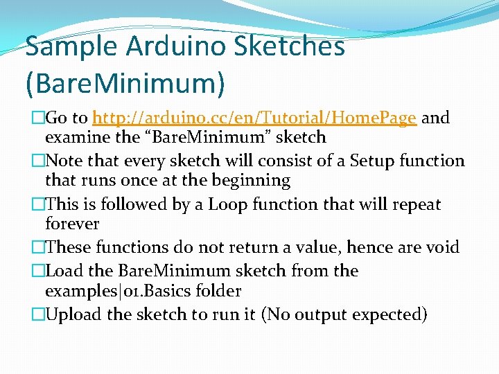 Sample Arduino Sketches (Bare. Minimum) �Go to http: //arduino. cc/en/Tutorial/Home. Page and examine the