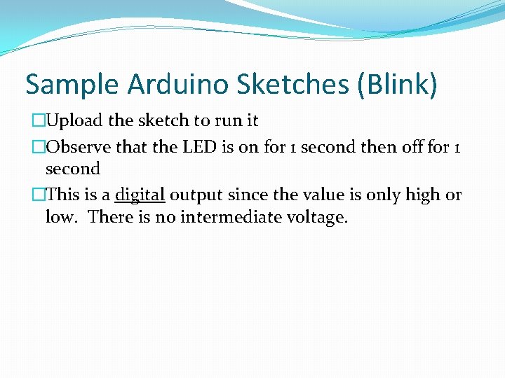 Sample Arduino Sketches (Blink) �Upload the sketch to run it �Observe that the LED