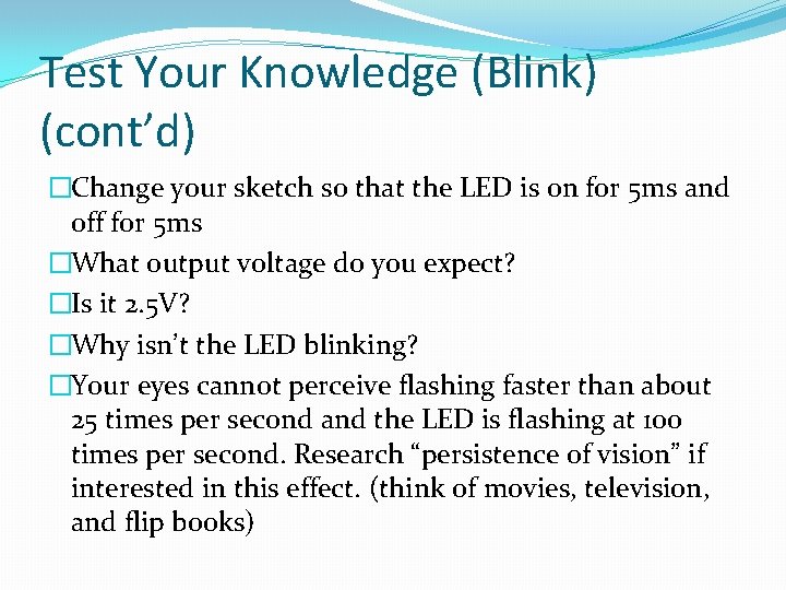 Test Your Knowledge (Blink) (cont’d) �Change your sketch so that the LED is on