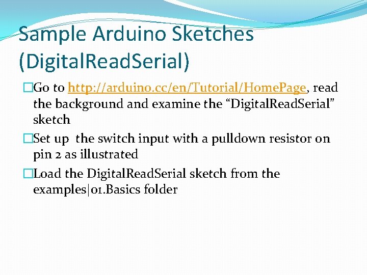 Sample Arduino Sketches (Digital. Read. Serial) �Go to http: //arduino. cc/en/Tutorial/Home. Page, read the