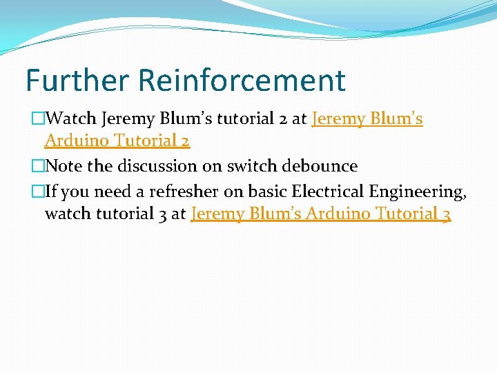 Further Reinforcement �Watch Jeremy Blum’s tutorial 2 at Jeremy Blum’s Arduino Tutorial 2 �Note