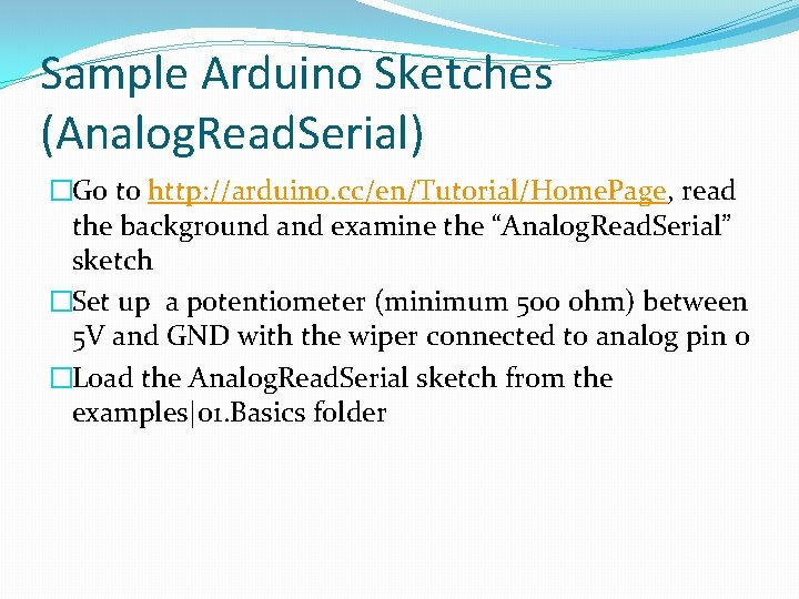 Sample Arduino Sketches (Analog. Read. Serial) �Go to http: //arduino. cc/en/Tutorial/Home. Page, read the