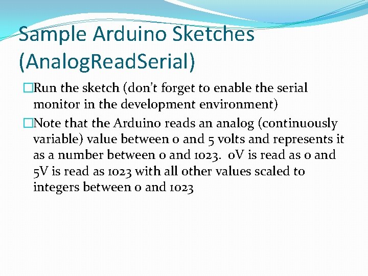 Sample Arduino Sketches (Analog. Read. Serial) �Run the sketch (don’t forget to enable the