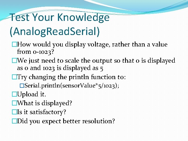Test Your Knowledge (Analog. Read. Serial) �How would you display voltage, rather than a
