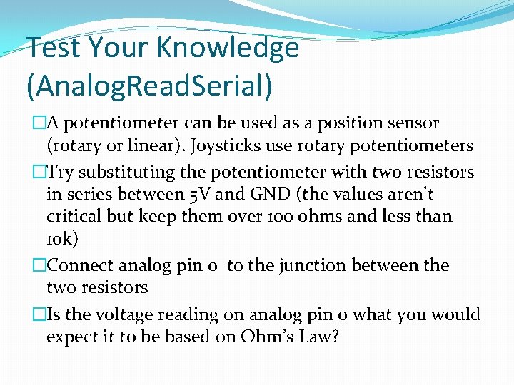 Test Your Knowledge (Analog. Read. Serial) �A potentiometer can be used as a position