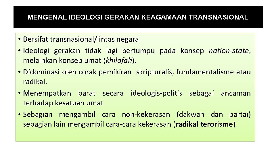 MENGENAL IDEOLOGI GERAKAN KEAGAMAAN TRANSNASIONAL • Bersifat transnasional/lintas negara • Ideologi gerakan tidak lagi