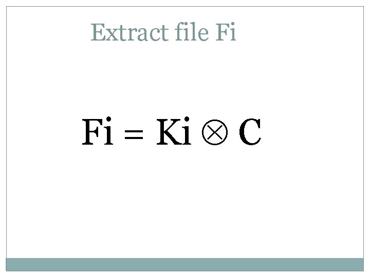 Extract file Fi Fi = Ki C 