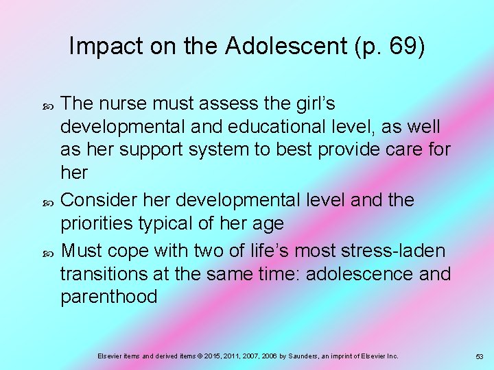 Impact on the Adolescent (p. 69) The nurse must assess the girl’s developmental and
