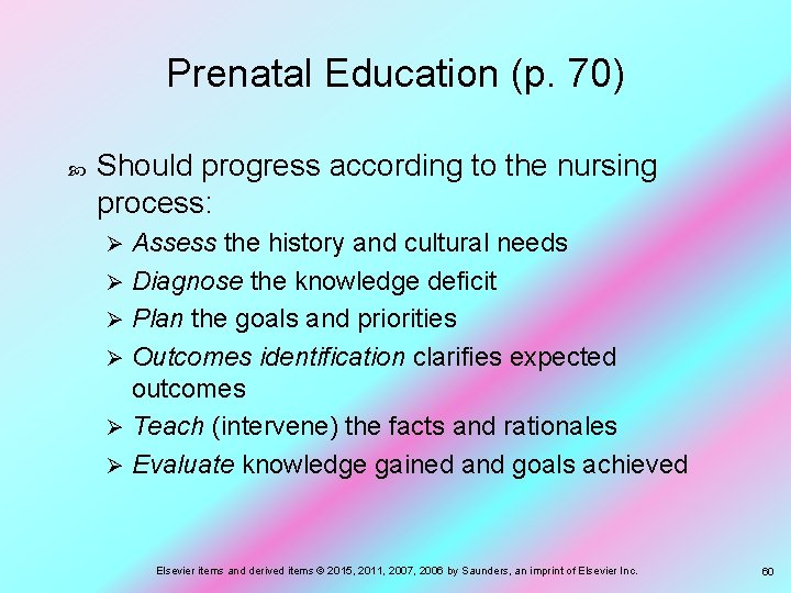 Prenatal Education (p. 70) Should progress according to the nursing process: Assess the history