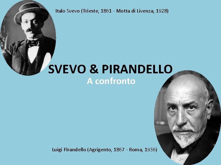 Italo Svevo (Trieste, 1861 - Motta di Livenza, 1928) SVEVO & PIRANDELLO A confronto