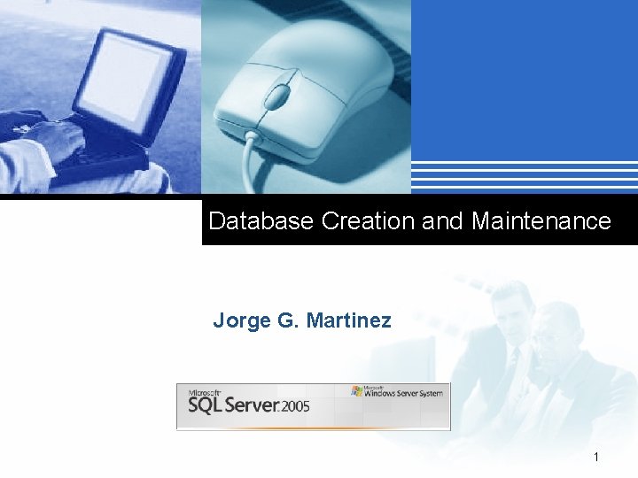 Database Creation and Maintenance Jorge G. Martinez Company LOGO 1 