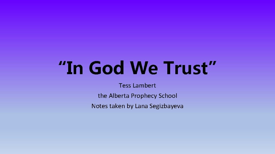 “In God We Trust” Tess Lambert the Alberta Prophecy School Notes taken by Lana
