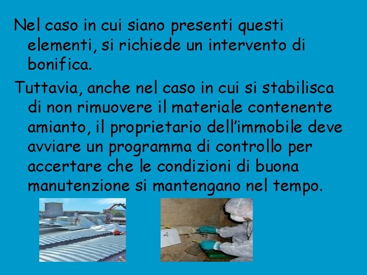 Nel caso in cui siano presenti questi elementi, si richiede un intervento di bonifica.