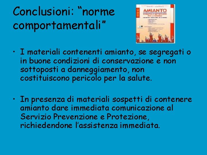 Conclusioni: “norme comportamentali” • I materiali contenenti amianto, se segregati o in buone condizioni