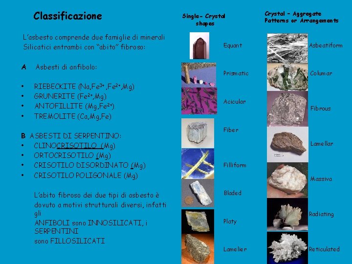 Classificazione L’asbesto comprende due famiglie di minerali Silicatici entrambi con “abito” fibroso: A •